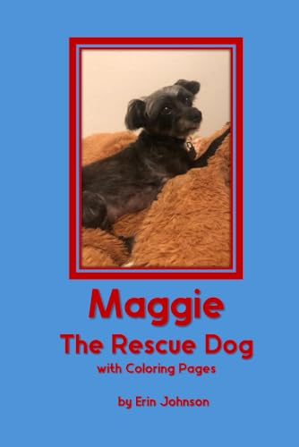 Maggie, The Rescue Dog with Coloring Pages: Short Story Based on Actual Adventures of a Rescue Dog’s Life, Love and Loyalty as seen through the eyes of an 11-year-old Girl von Independently published